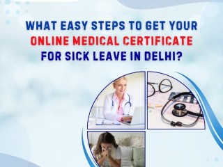 What Easy Steps to Get Your Online Medical Certificate for Sick Leave In Delhi?